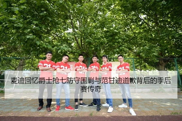 麦迪回忆爵士抢七防守围剿与范甘迪道歉背后的季后赛传奇